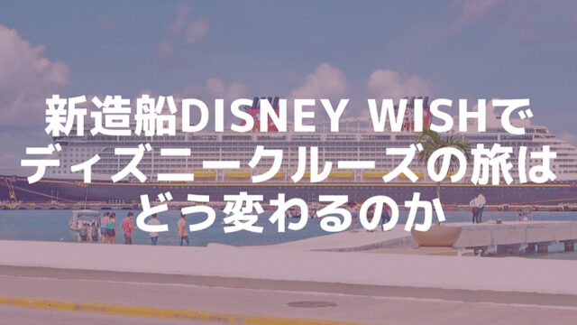 Dcl 新造船ディズニー ウィッシュはファンタジー号と比べてどう変わるのか Montabi